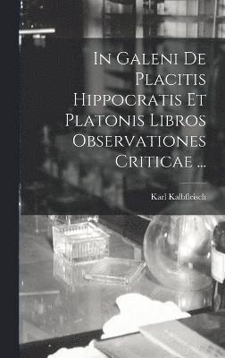 In Galeni De Placitis Hippocratis Et Platonis Libros Observationes Criticae ... 1