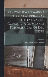 bokomslag La Conjura De Aaron Burr Y Las Primeras Tentativas De Conquista De Mxico Por Americanos Del Oeste