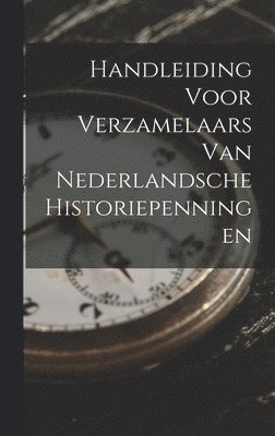 Handleiding Voor Verzamelaars Van Nederlandsche Historiepenningen 1