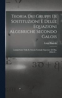 bokomslag Teoria Dei Gruppi Di Sostituzioni E Delle Equazioni Algebriche Secondo Galois