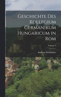 bokomslag Geschichte Des Kollegium Germanikum Hungaricum in Rom; Volume 2