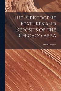 bokomslag The Pleistocene Features and Deposits of the Chicago Area