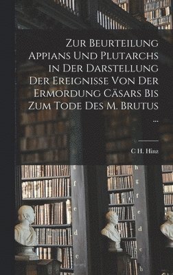 Zur Beurteilung Appians Und Plutarchs in Der Darstellung Der Ereignisse Von Der Ermordung Csars Bis Zum Tode Des M. Brutus ... 1