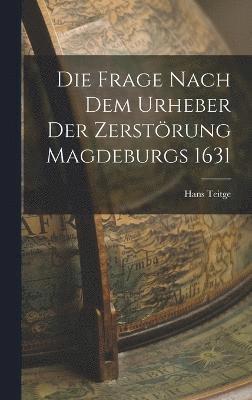 bokomslag Die Frage Nach Dem Urheber Der Zerstrung Magdeburgs 1631