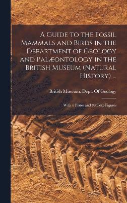 bokomslag A Guide to the Fossil Mammals and Birds in the Department of Geology and Palontology in the British Museum (Natural History) ...