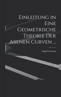 bokomslag Einleitung in Eine Geometrische Theorie Der Abenen Curven ...