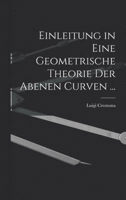 Einleitung in Eine Geometrische Theorie Der Abenen Curven ... 1