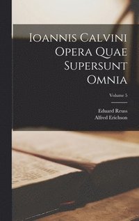 bokomslag Ioannis Calvini Opera Quae Supersunt Omnia; Volume 5