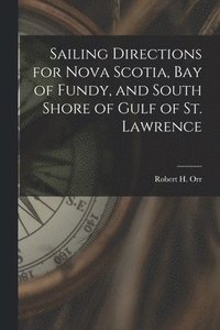 bokomslag Sailing Directions for Nova Scotia, Bay of Fundy, and South Shore of Gulf of St. Lawrence