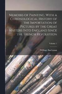 bokomslag Memoirs of Painting, With a Chronological History of the Importation of Pictures by the Great Masters Into England Since the French Revolution; Volume 1