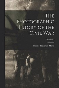 bokomslag The Photographic History of the Civil War; Volume 5