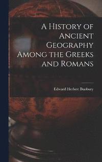 bokomslag A History of Ancient Geography Among the Greeks and Romans