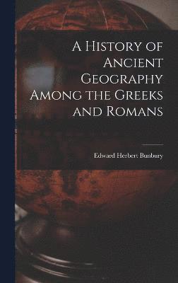 bokomslag History of Ancient Geography Among the Greeks and Romans