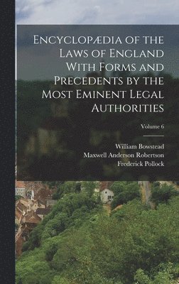 Encyclopdia of the Laws of England With Forms and Precedents by the Most Eminent Legal Authorities; Volume 6 1