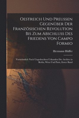 Hermann Hüffer - Oestreich Und Preussen Gegenüber Der Französischen Revolution Bis Zum Abschluss Des Friedens Von Campo Formio, Häftad