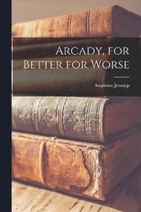 bokomslag Arcady, for Better for Worse