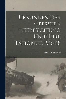 Urkunden Der Obersten Heeresleitung ber Ihre Ttigkeit, 1916-18 1