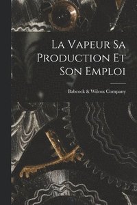 bokomslag La Vapeur Sa Production Et Son Emploi