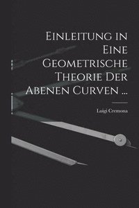 bokomslag Einleitung in Eine Geometrische Theorie Der Abenen Curven ...