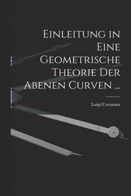 bokomslag Einleitung in Eine Geometrische Theorie Der Abenen Curven ...