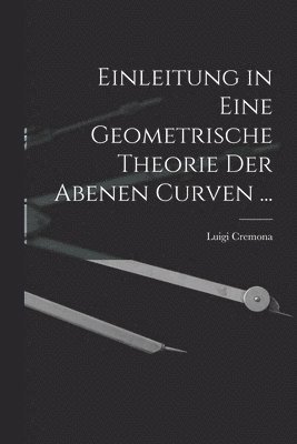 Einleitung in Eine Geometrische Theorie Der Abenen Curven ... 1