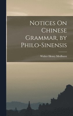 bokomslag Notices On Chinese Grammar, by Philo-Sinensis