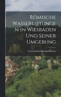 bokomslag Rmische Wasserleitungen in Wiesbaden Und Seiner Umgebung