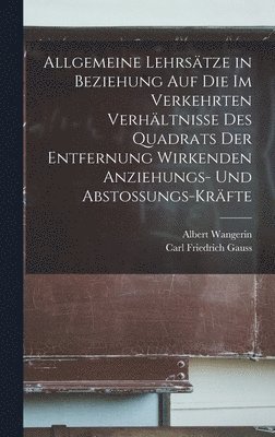 Carl Friedrich Gauss, Albert Wangerin - Allgemeine Lehrsätze in Beziehung Auf Die Im Verkehrten Verhältnisse Des Quadrats Der Entfernung Wirkenden Anziehungs- Und Abstossungs-Kräfte, Inbunden