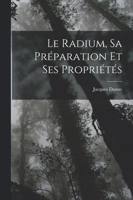 bokomslag Le Radium, Sa Prparation Et Ses Proprits