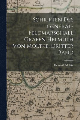 bokomslag Schriften des General-Feldmarschall Grafen Helmuth von Moltke. Dritter Band