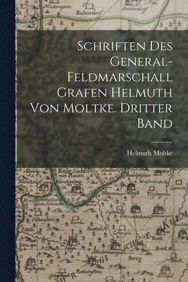 Helmuth Moltke - Schriften des General-Feldmarschall Grafen Helmuth von Moltke. Dritter Band, Häftad