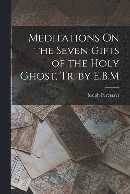 bokomslag Meditations On the Seven Gifts of the Holy Ghost, Tr. by E.B.M