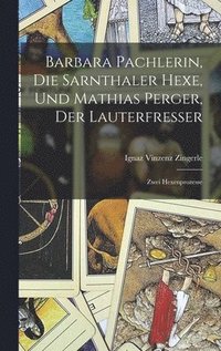 bokomslag Barbara Pachlerin, Die Sarnthaler Hexe, Und Mathias Perger, Der Lauterfresser
