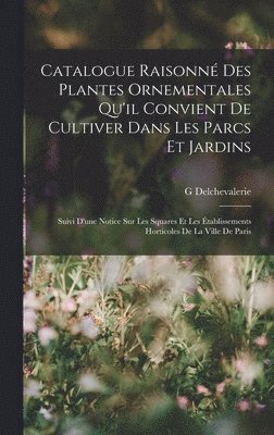 Catalogue Raisonn Des Plantes Ornementales Qu'il Convient De Cultiver Dans Les Parcs Et Jardins 1