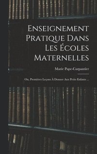 bokomslag Enseignement Pratique Dans Les coles Maternelles; Ou, Premires Leons  Donner Aux Petits Enfants ...