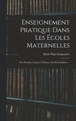 Enseignement Pratique Dans Les Écoles Maternelles; Ou, Premières Leçons À Donner Aux Petits Enfants ...