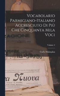 bokomslag Vocabolario Parmigiano-Italiano Accresciuto Di Pi Che Cinquanta Mila Voci; Volume 4