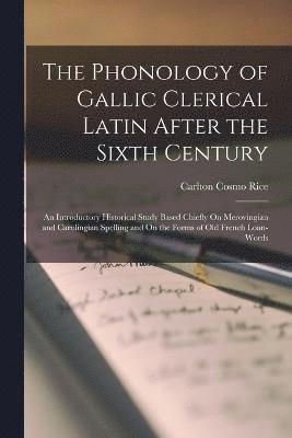 Carlton Cosmo Rice - Phonology of Gallic Clerical Latin After the Sixth Century, Häftad