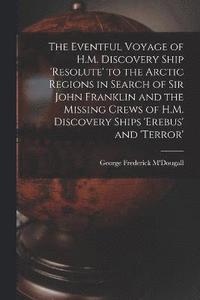 bokomslag The Eventful Voyage of H.M. Discovery Ship 'resolute' to the Arctic Regions in Search of Sir John Franklin and the Missing Crews of H.M. Discovery Ships 'erebus' and 'terror'