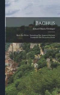 bokomslag Bachus: Buch des Weins: Sammlung der ausgezeichnetsten Trinklieder der deutschen Poesie