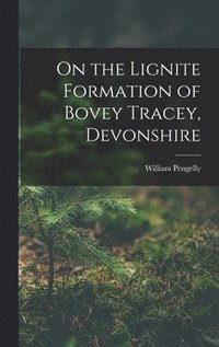 bokomslag On the Lignite Formation of Bovey Tracey, Devonshire