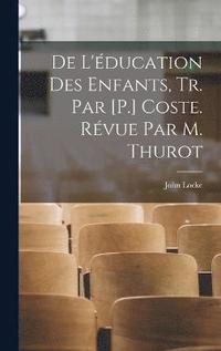 bokomslag De L'ducation Des Enfants, Tr. Par [P.] Coste. Rvue Par M. Thurot