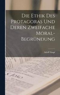 bokomslag Die Ethik Des Protagoras Und Deren Zweifache Moral-Begrndung