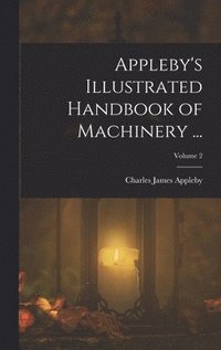 bokomslag Appleby's Illustrated Handbook of Machinery ...; Volume 2