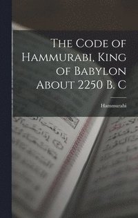 bokomslag The Code of Hammurabi, King of Babylon About 2250 B. C