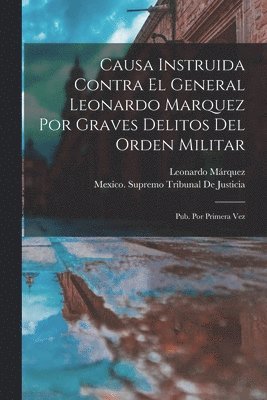 bokomslag Causa Instruida Contra El General Leonardo Marquez Por Graves Delitos Del Orden Militar