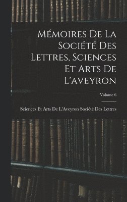 Mémoires De La Société Des Lettres, Sciences Et Arts De L'aveyron; Volume 6