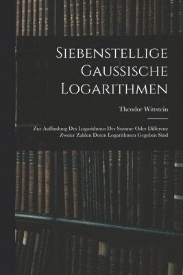 Theodor Wittstein - Siebenstellige Gaussische Logarithmen, Häftad