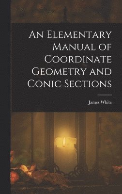 James White - Elementary Manual of Coordinate Geometry and Conic Sections, Inbunden
