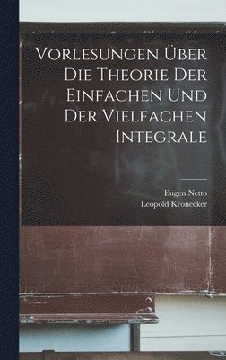 Leopold Kronecker, Eugen Netto - Vorlesungen Über Die Theorie Der Einfachen Und Der Vielfachen Integrale, Inbunden